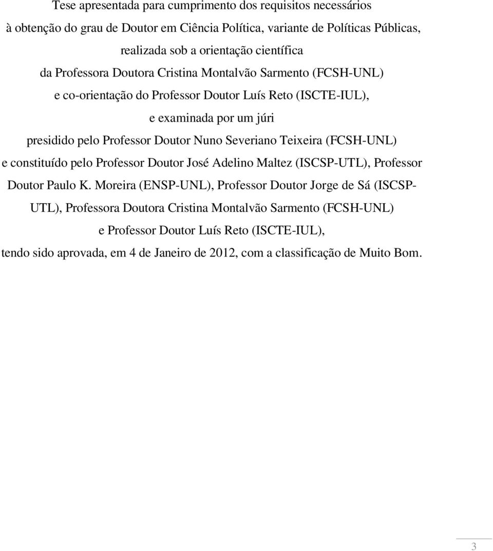 Severiano Teixeira (FCSH-UNL) e constituído pelo Professor Doutor José Adelino Maltez (ISCSP-UTL), Professor Doutor Paulo K.