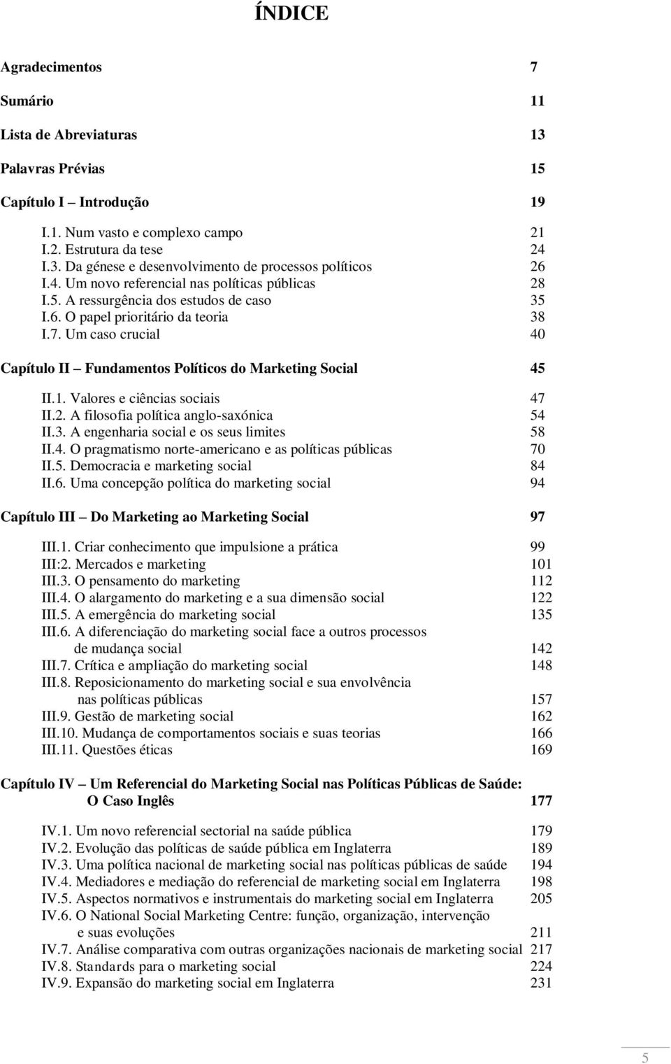 Um caso crucial 40 Capítulo II Fundamentos Políticos do Marketing Social 45 II.1. Valores e ciências sociais 47 II.2. A filosofia política anglo-saxónica 54 II.3.