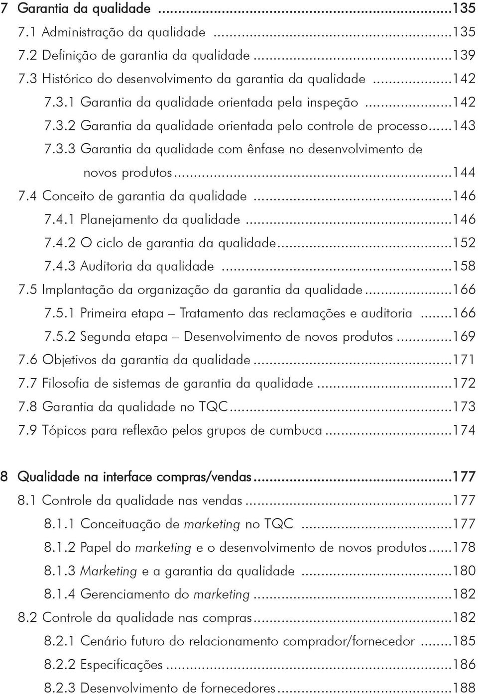 ..146 7.4.1 Planejamento da qualidade...146 7.4.2 O ciclo de garantia da qualidade...152 7.4.3 Auditoria da qualidade...158 7.5 Implantação da organização da garantia da qualidade...166 7.5.1 Primeira etapa Tratamento das reclamações e auditoria.