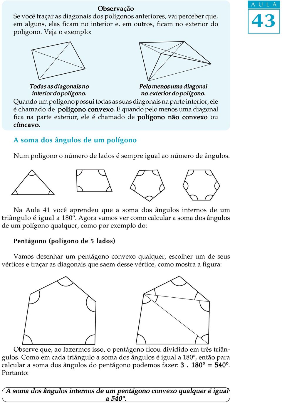 Quando um polígono possui todas as suas diagonais na parte interior, ele é chamado de polígono convexo.