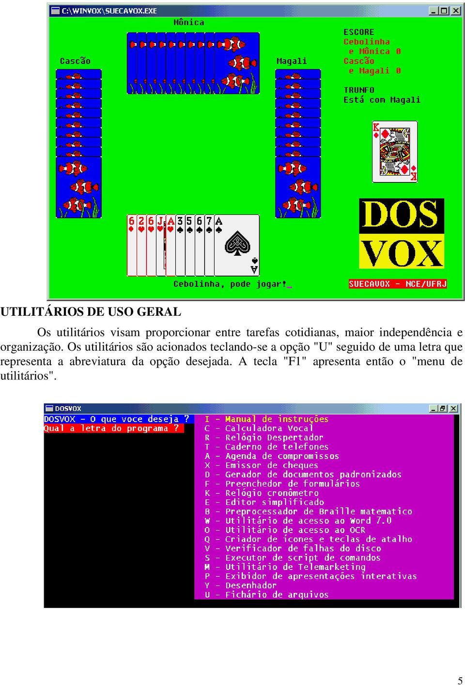 Os utilitários são acionados teclando-se a opção "U" seguido de uma letra