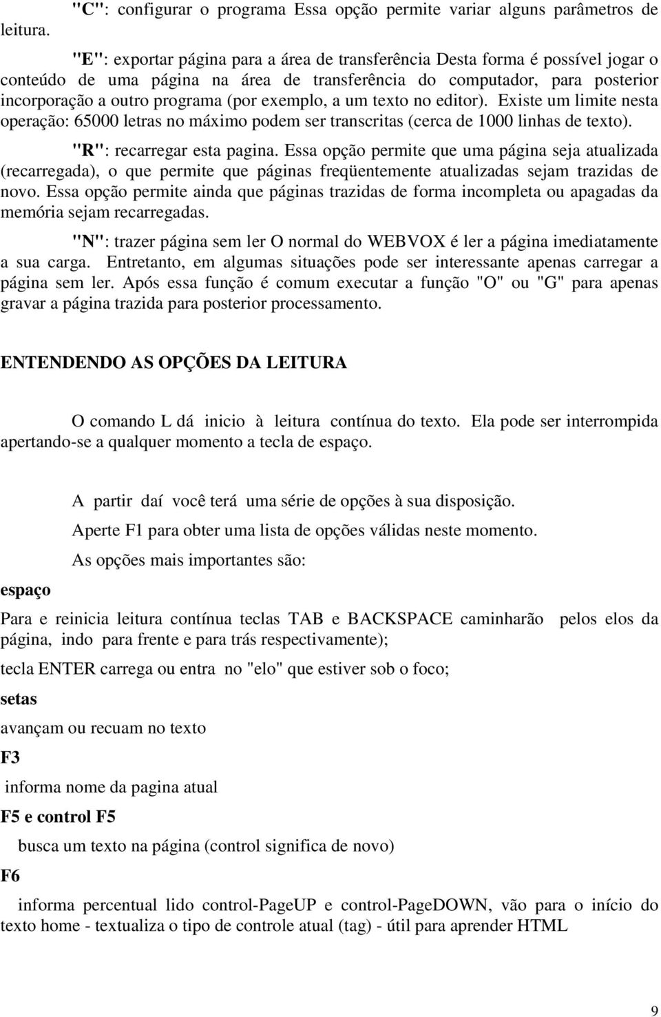 transferência do computador, para posterior incorporação a outro programa (por exemplo, a um texto no editor).