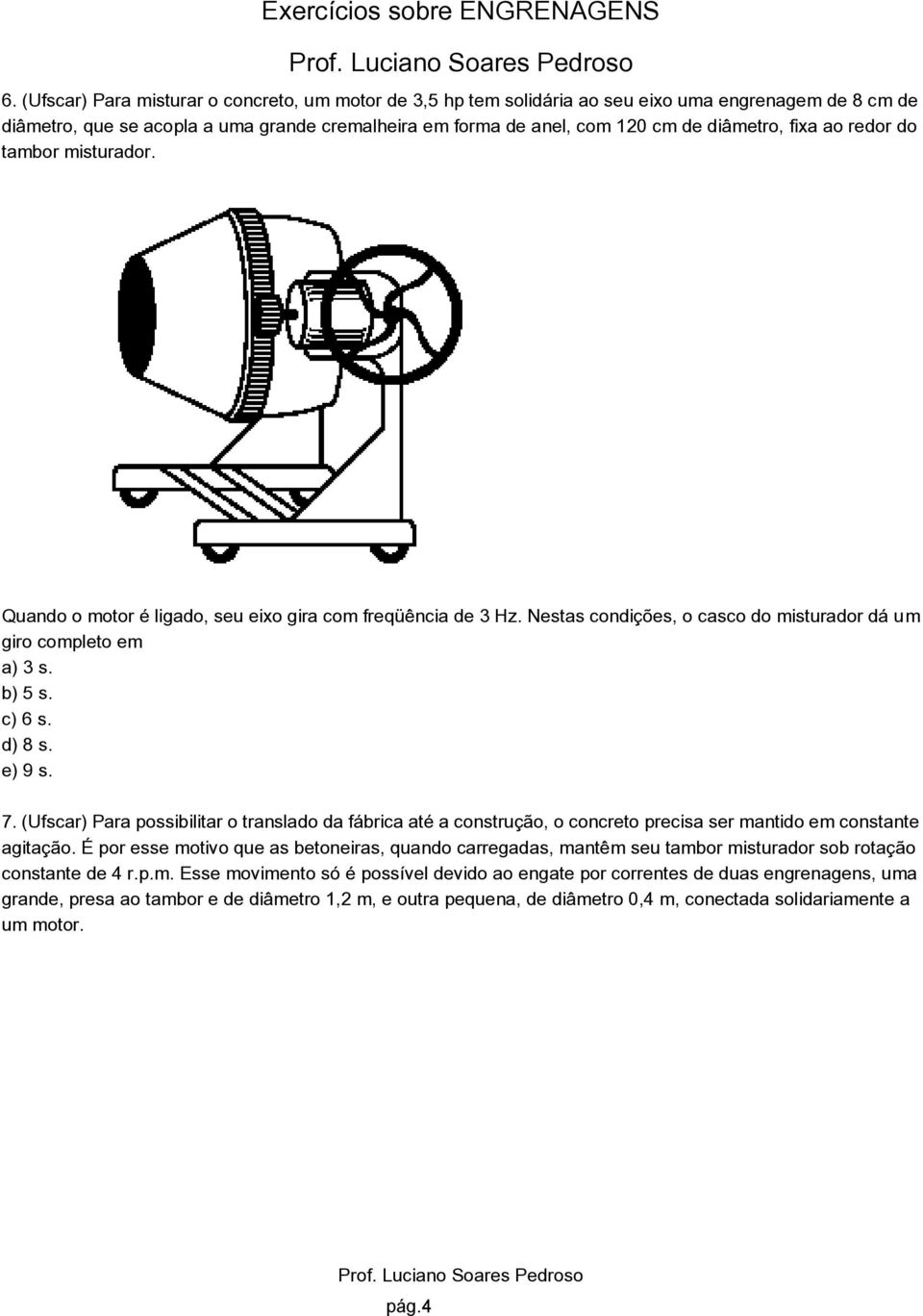 e) 9 s. 7. (Ufscar) Para possibilitar o translado da fábrica até a construção, o concreto precisa ser mantido em constante agitação.