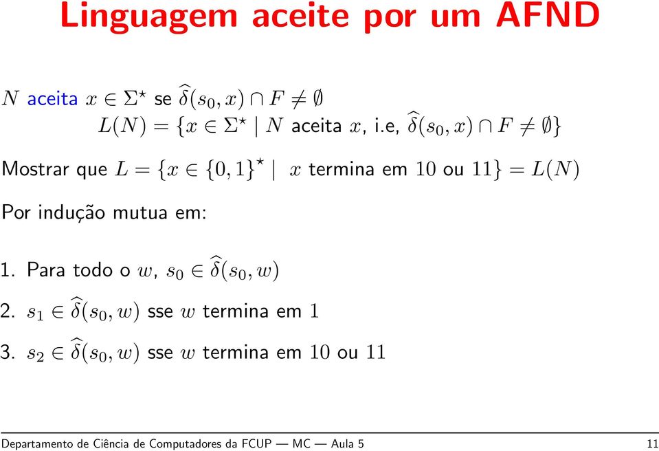 mutua em: 1. Para todo o w, s 0 δ(s 0, w) 2. s 1 δ(s 0, w) sse w termina em 1 3.