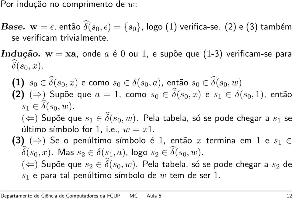(1) s 0 δ(s 0, x) e como s 0 δ(s 0, a), então s 0 δ(s 0, w) (2) ( ) Supõe que a = 1, como s 0 δ(s 0, x) e s 1 δ(s 0, 1), então s 1 δ(s 0, w). ( ) Supõe que s 1 δ(s 0, w).