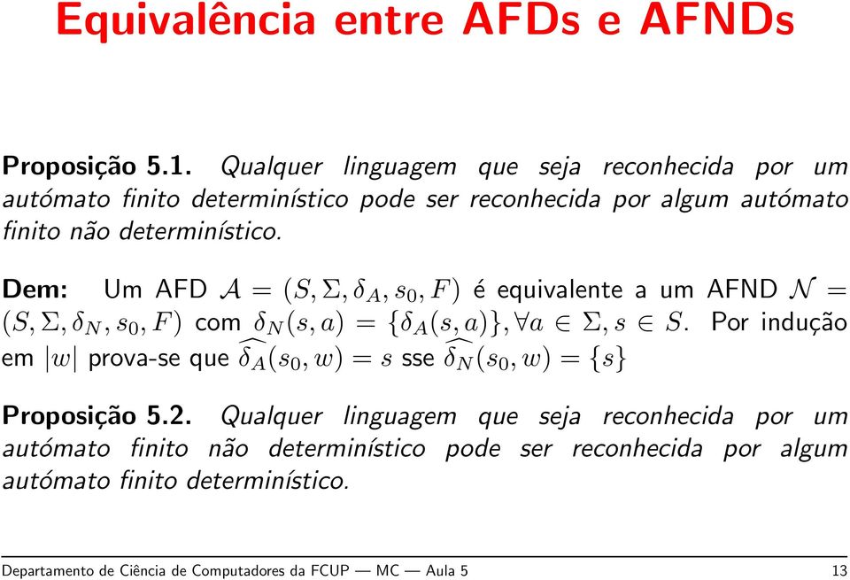 Dem: Um AFD A = (S, Σ, δ A, s 0, F ) é equivalente a um AFND N = (S, Σ, δ N, s 0, F ) com δ N (s, a) = {δ A (s, a)}, a Σ, s S.