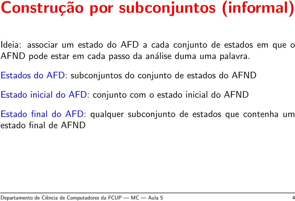 Estados do AFD: subconjuntos do conjunto de estados do AFND Estado inicial do AFD: conjunto com o estado