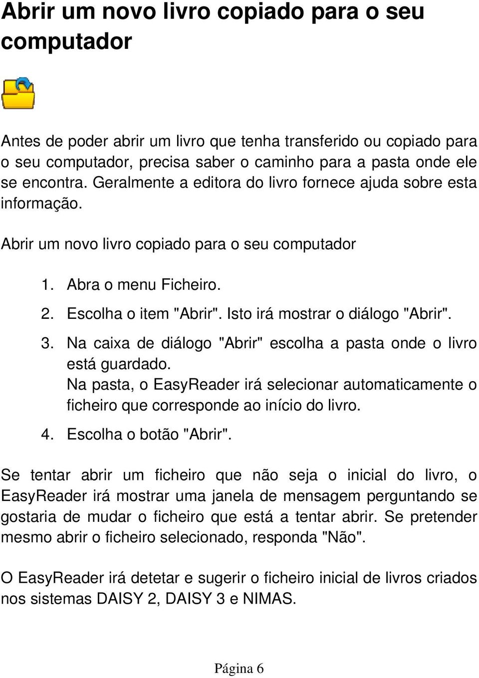 Isto irá mostrar o diálogo "Abrir". 3. Na caixa de diálogo "Abrir" escolha a pasta onde o livro está guardado.