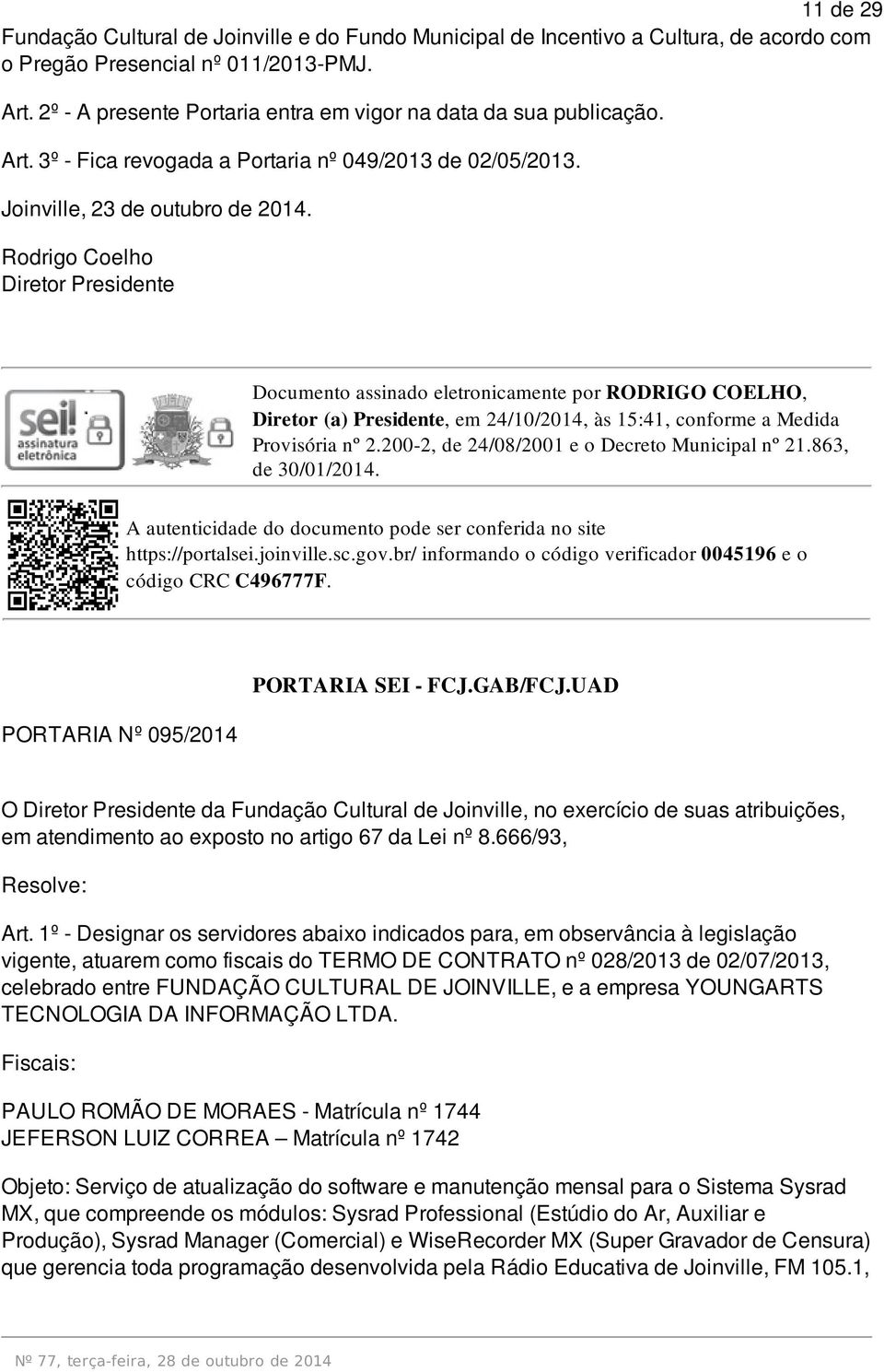Rodrigo Coelho Documento assinado eletronicamente por RODRIGO COELHO, Diretor (a) Presidente, em 24/10/2014, às 15:41, conforme a Medida https://portalsei.joinville.sc.gov.