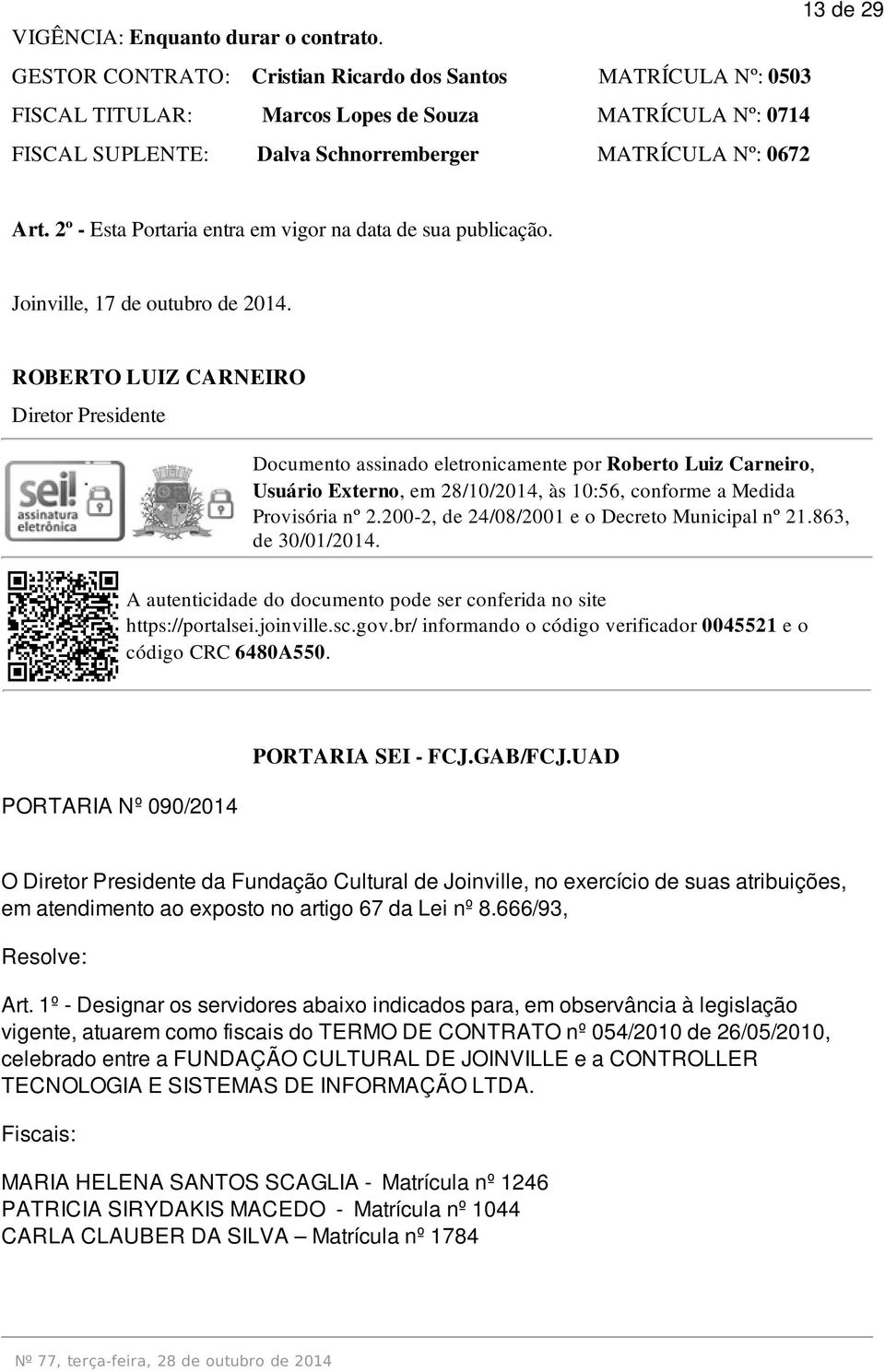 2º - Esta Portaria entra em vigor na data de sua publicação. Joinville, 17 de outubro de 2014.