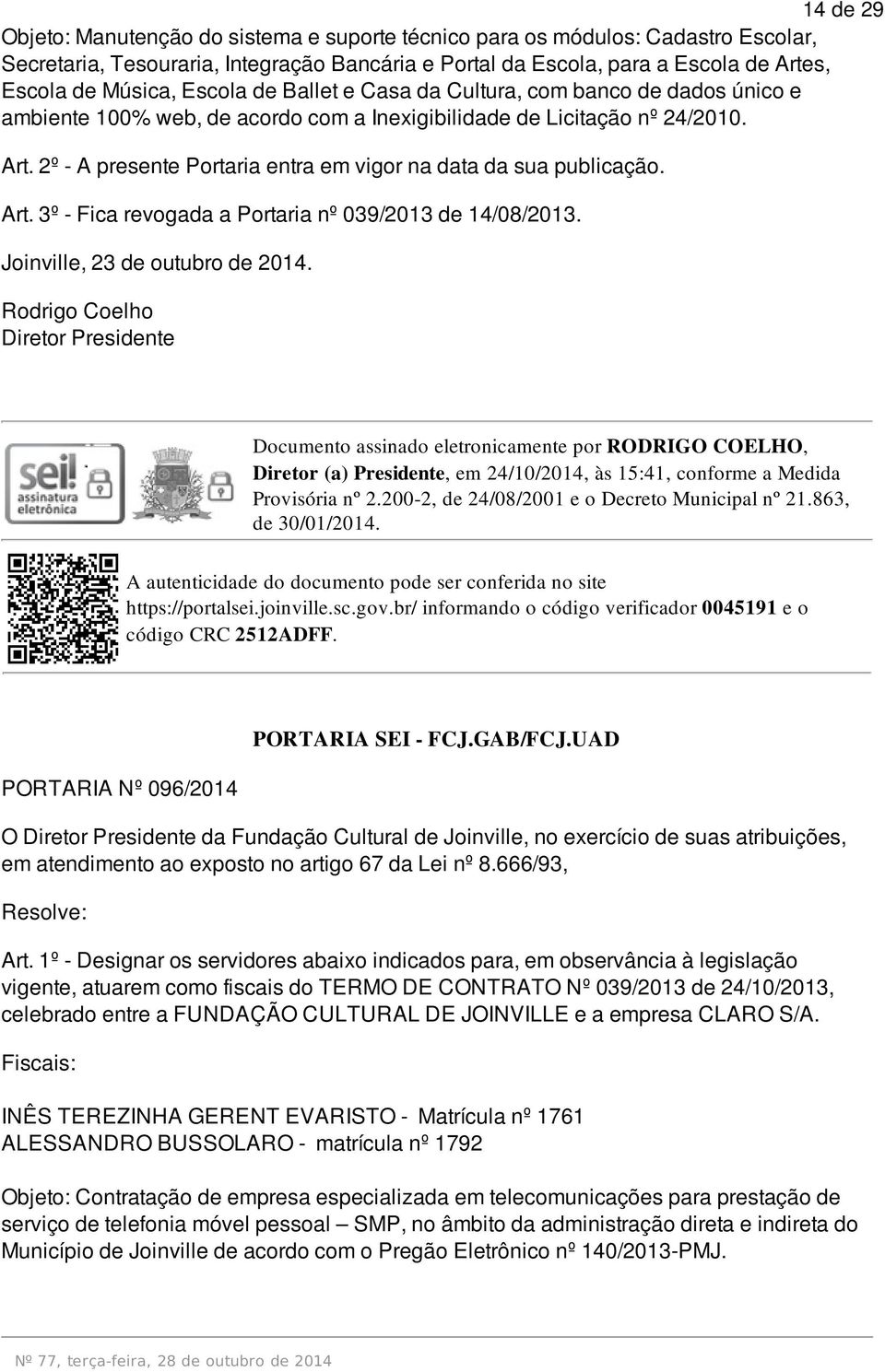 2º - A presente Portaria entra em vigor na data da sua publicação. Art. 3º - Fica revogada a Portaria nº 039/2013 de 14/08/2013. Joinville, 23 de outubro de 2014.