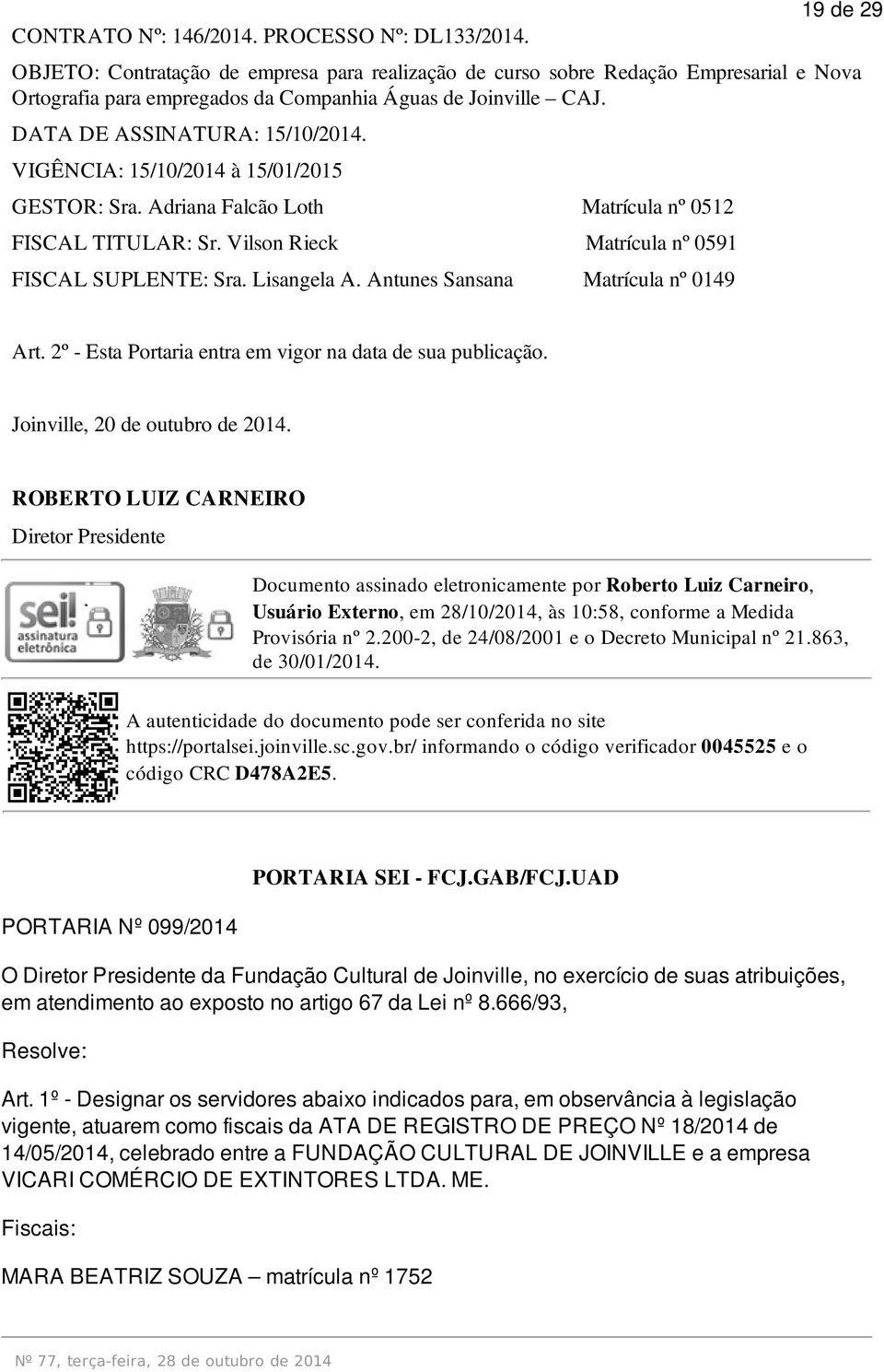 Lisangela A. Antunes Sansana Matrícula nº 0149 19 de 29 Art. 2º - Esta Portaria entra em vigor na data de sua publicação. Joinville, 20 de outubro de 2014.