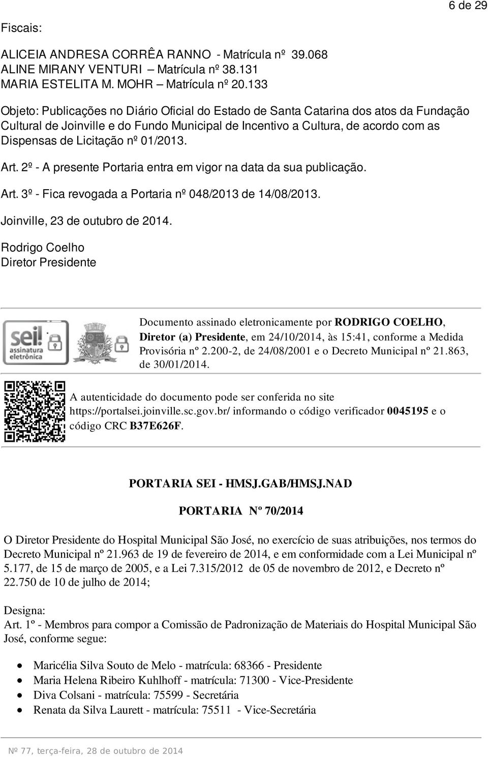 nº 01/2013. Art. 2º - A presente Portaria entra em vigor na data da sua publicação. Art. 3º - Fica revogada a Portaria nº 048/2013 de 14/08/2013. Joinville, 23 de outubro de 2014.