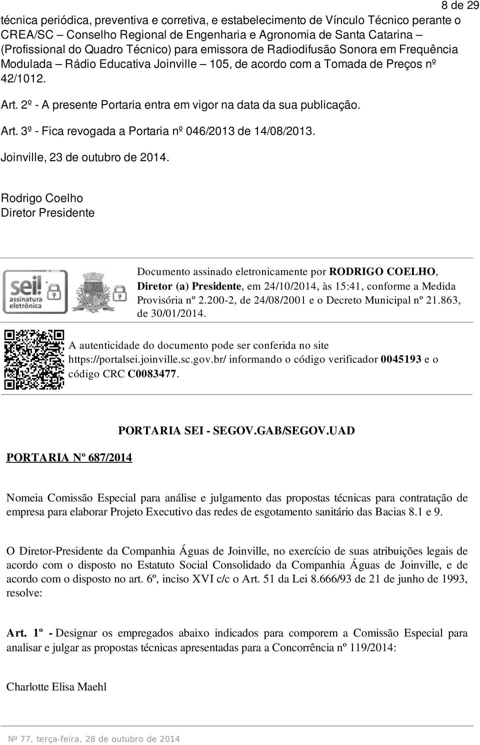 2º - A presente Portaria entra em vigor na data da sua publicação. Art. 3º - Fica revogada a Portaria nº 046/2013 de 14/08/2013. Joinville, 23 de outubro de 2014.