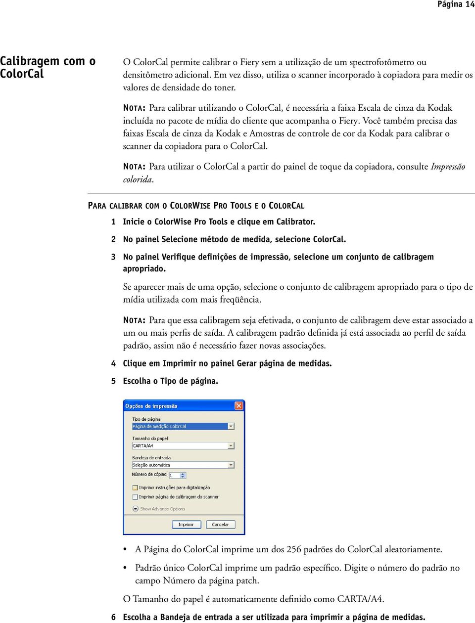 NOTA: Para calibrar utilizando o ColorCal, é necessária a faixa Escala de cinza da Kodak incluída no pacote de mídia do cliente que acompanha o Fiery.