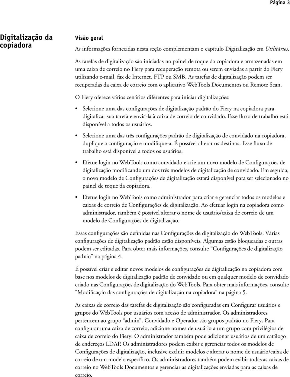 fax de Internet, FTP ou SMB. As tarefas de digitalização podem ser recuperadas da caixa de correio com o aplicativo WebTools Documentos ou Remote Scan.