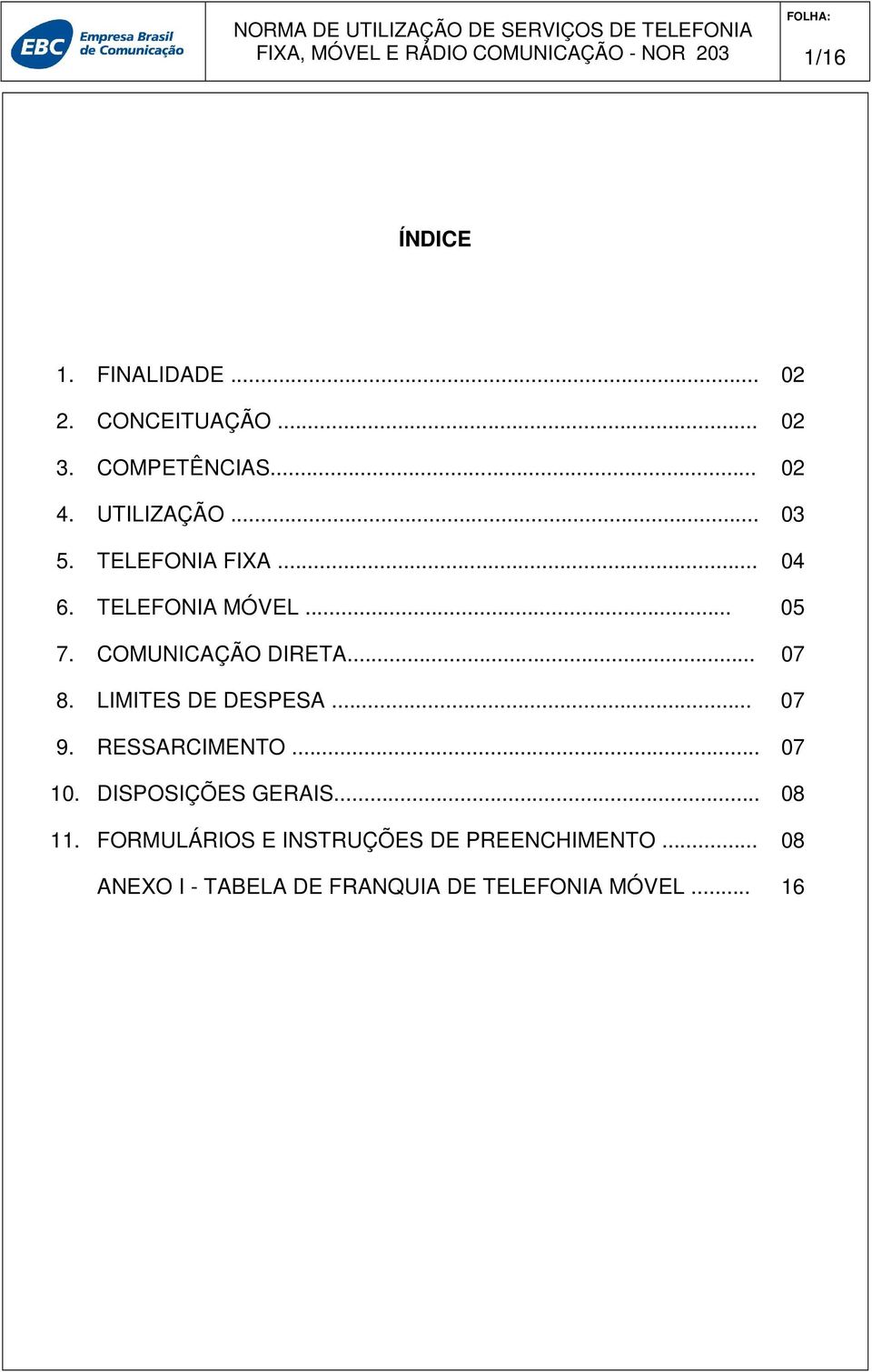 LIMITES DE DESPESA... 07 9. RESSARCIMENTO... 07 10. DISPOSIÇÕES GERAIS... 08 11.