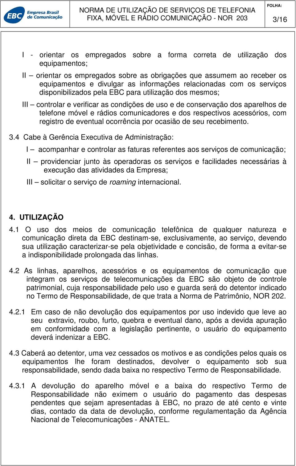 comunicadores e dos respectivos acessórios, com registro de eventual ocorrência por ocasião de seu recebimento. 3.