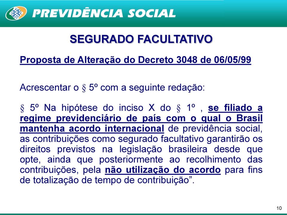 social, as contribuições como segurado facultativo garantirão os direitos previstos na legislação brasileira desde que opte, ainda