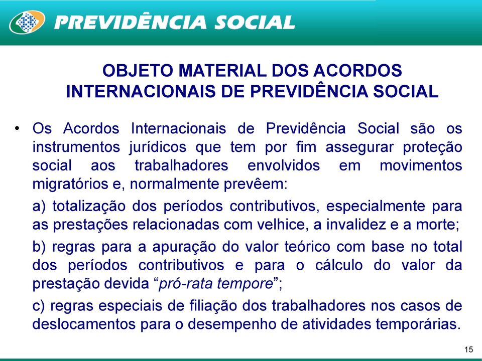 as prestações relacionadas com velhice, a invalidez e a morte; b) regras para a apuração do valor teórico com base no total dos períodos contributivos e para o