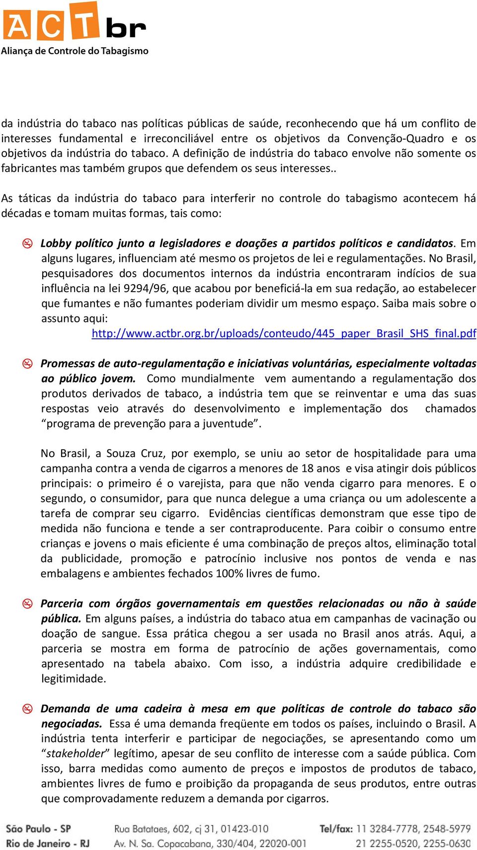 . As táticas da indústria do tabaco para interferir no controle do tabagismo acontecem há décadas e tomam muitas formas, tais como: Lobby político junto a legisladores e doações a partidos políticos