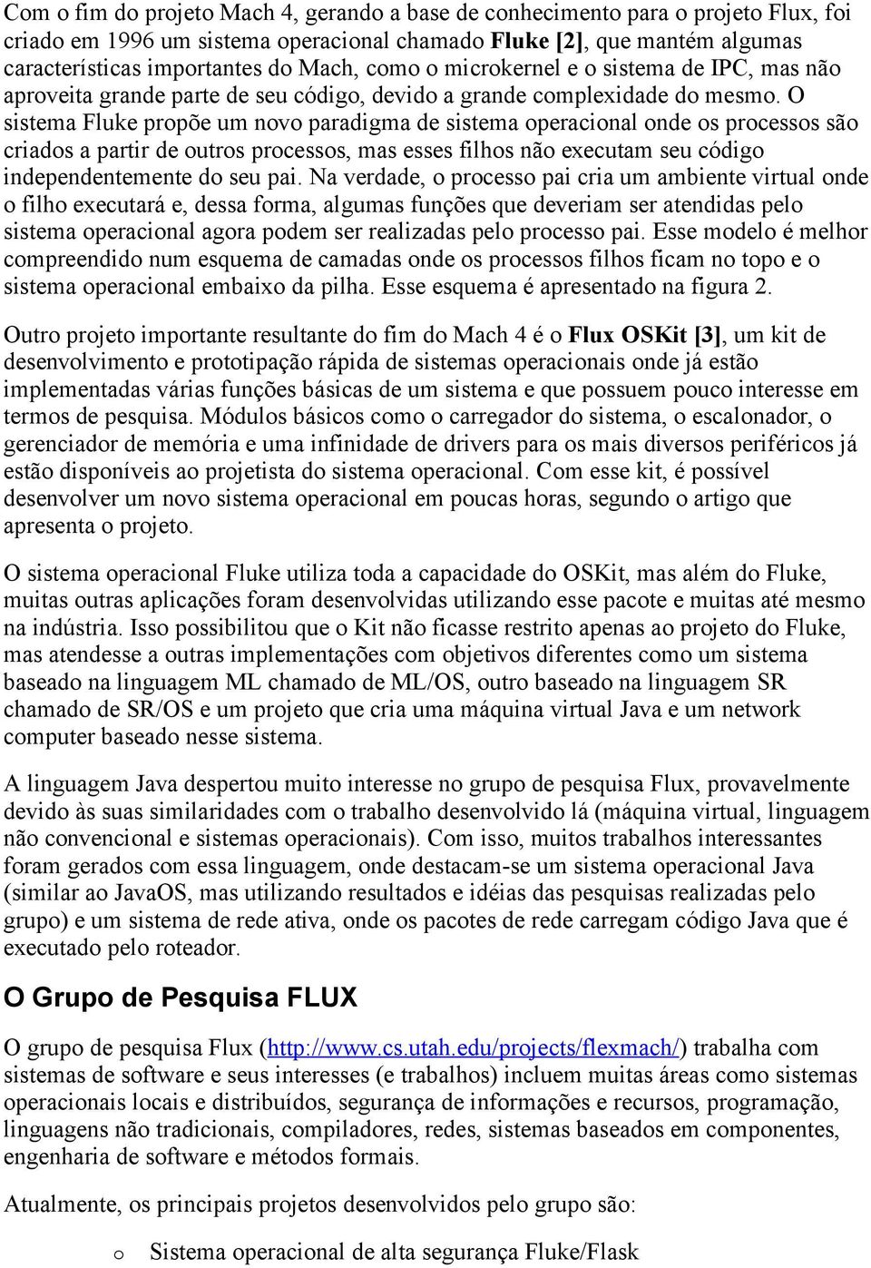 O sistema Fluke prpõe um nv paradigma de sistema peracinal nde s prcesss sã criads a partir de utrs prcesss, mas esses filhs nã executam seu códig independentemente d seu pai.