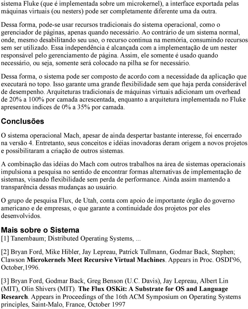 A cntrári de um sistema nrmal, nde, mesm desabilitand seu us, recurs cntinua na memória, cnsumind recurss sem ser utilizad.