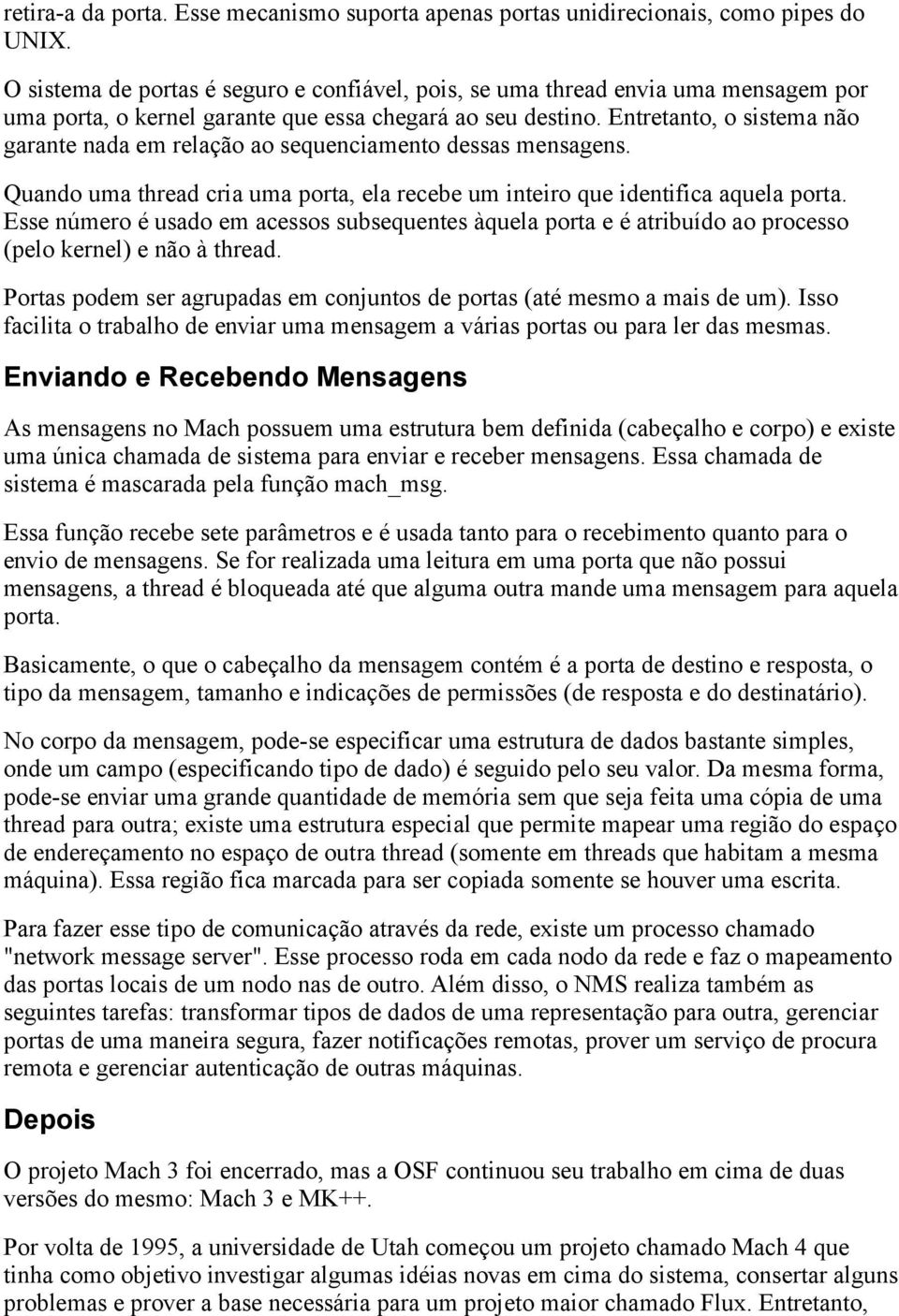 Entretant, sistema nã garante nada em relaçã a sequenciament dessas mensagens. Quand uma thread cria uma prta, ela recebe um inteir que identifica aquela prta.