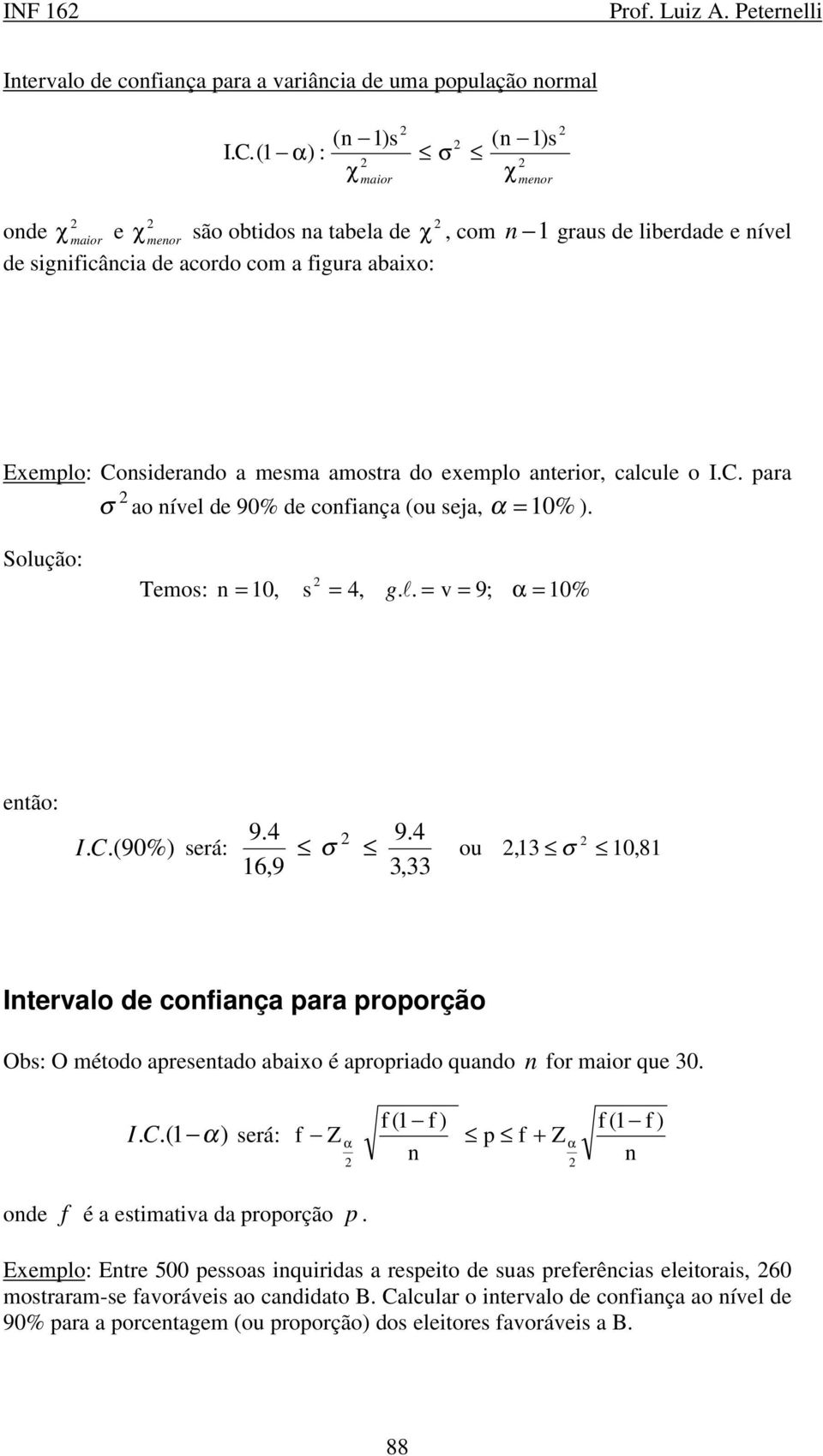 aterior, calcule o I.C. para σ ao ível de 90% de cofiaça (ou eja, α = 10% ). Solução: Temo: = 10, = 4, g.!. = v = 9; α = 10% etão: I.C.(90%) erá: 9.4 9.