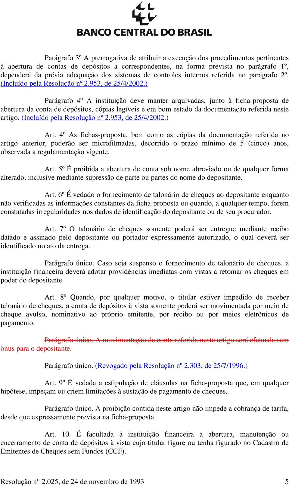 ) Parágrafo 4º A instituição deve manter arquivadas, junto à ficha-proposta de abertura da conta de depósitos, cópias legíveis e em bom estado da documentação referida neste artigo.