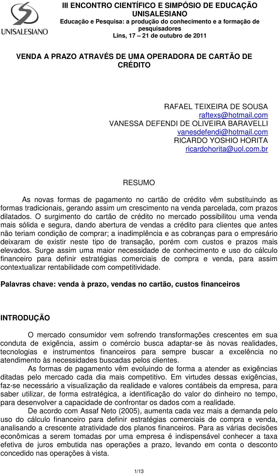 O surgimento do cartão de crédito no mercado possibilitou uma venda mais sólida e segura, dando abertura de vendas a crédito para clientes que antes não teriam condição de comprar; a inadimplência e