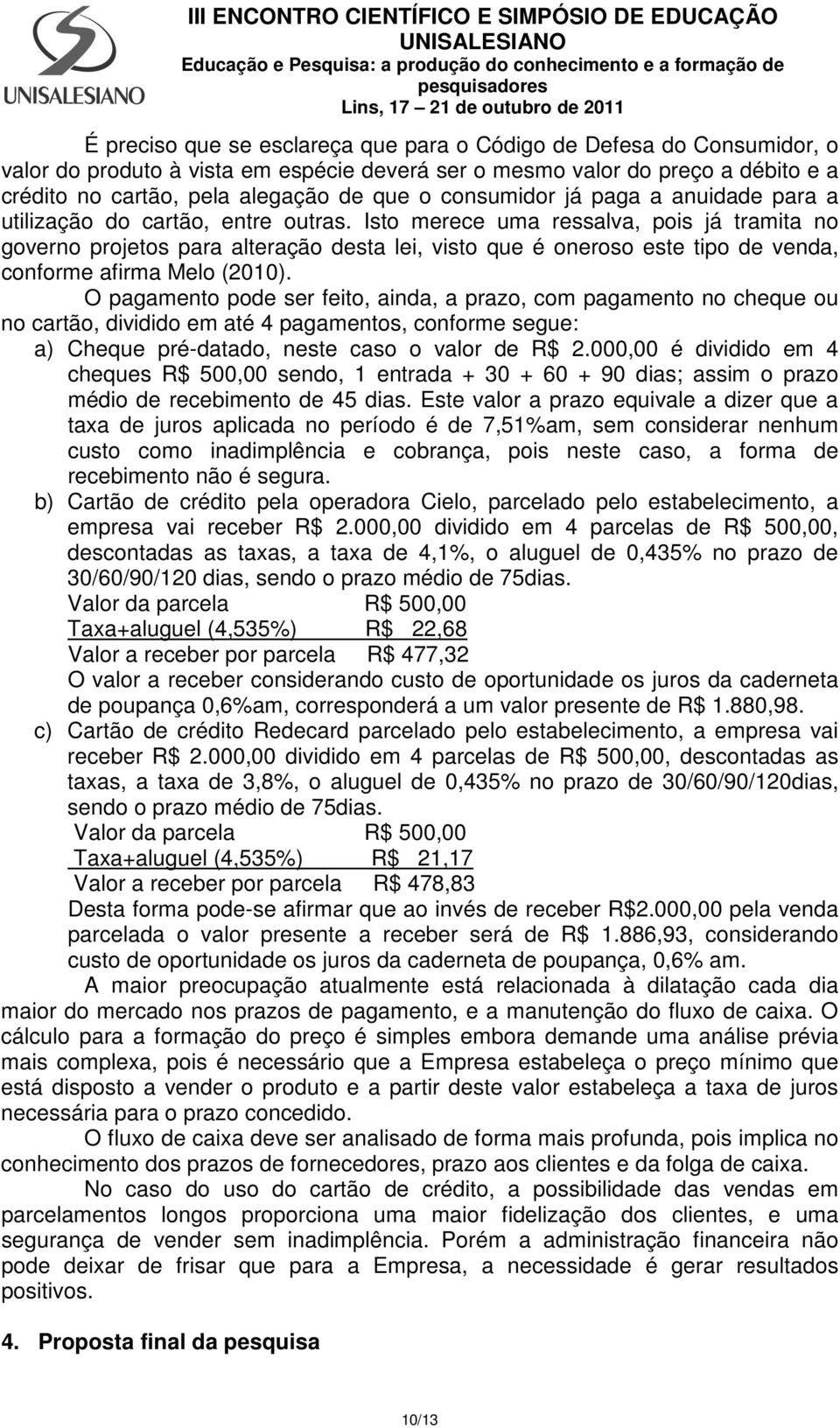 Isto merece uma ressalva, pois já tramita no governo projetos para alteração desta lei, visto que é oneroso este tipo de venda, conforme afirma Melo (2010).