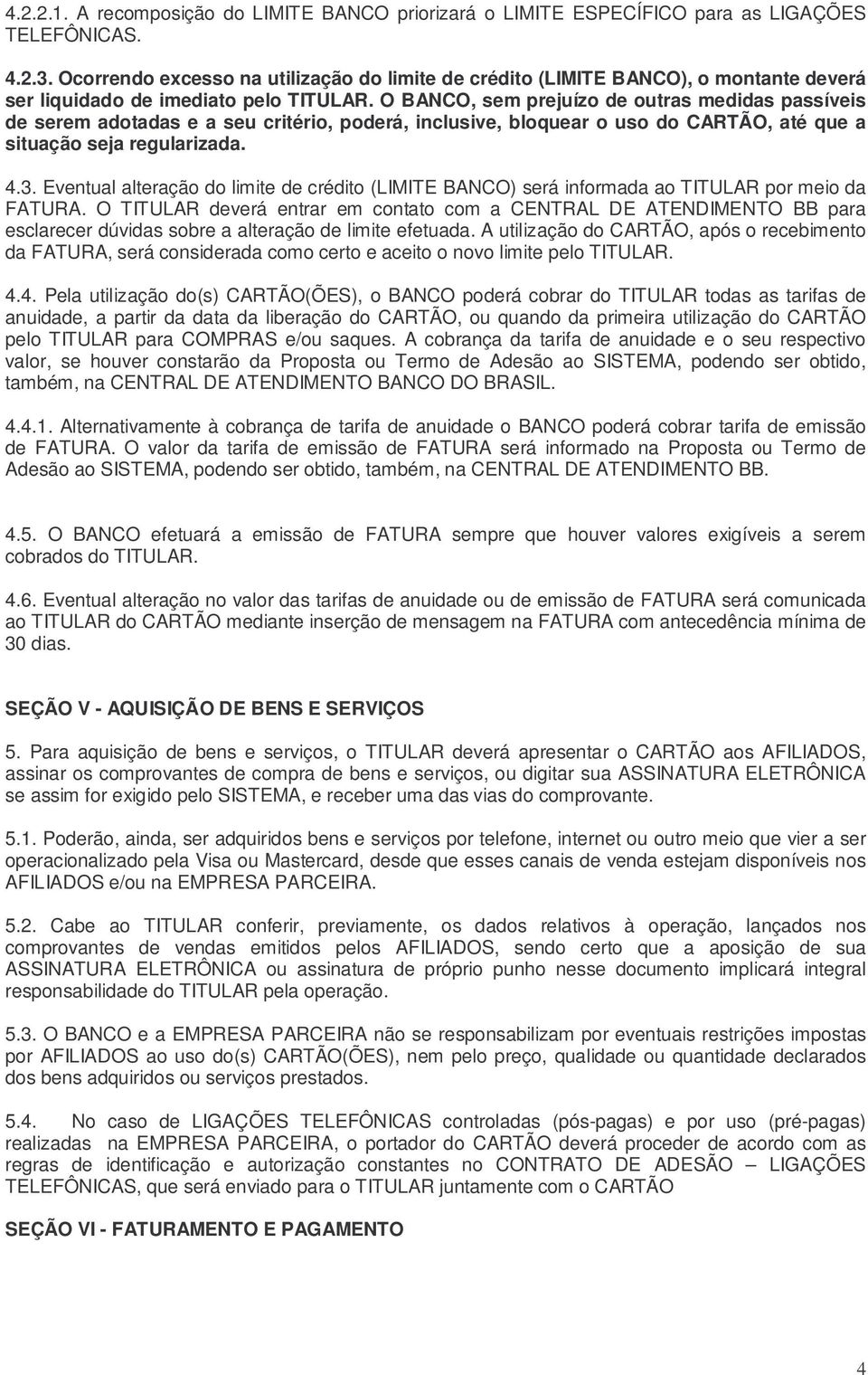 O BANCO, sem prejuízo de outras medidas passíveis de serem adotadas e a seu critério, poderá, inclusive, bloquear o uso do CARTÃO, até que a situação seja regularizada. 4.3.