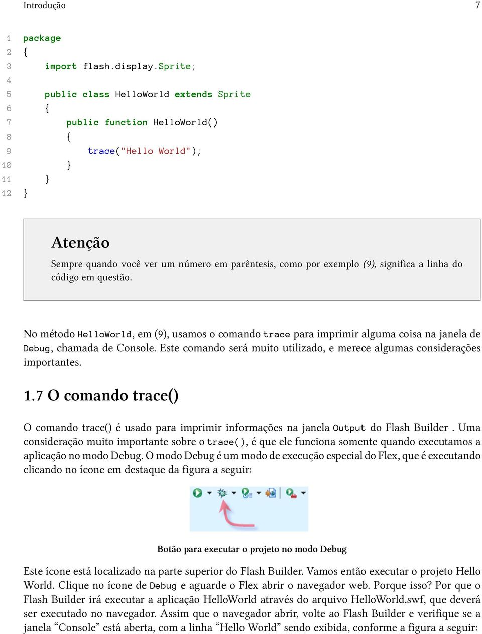 No método HelloWorld, em (9), usamos o comando trace para imprimir alguma coisa na janela de Debug, chamada de Console. Este comando será muito utilizado, e merece algumas considerações importantes.