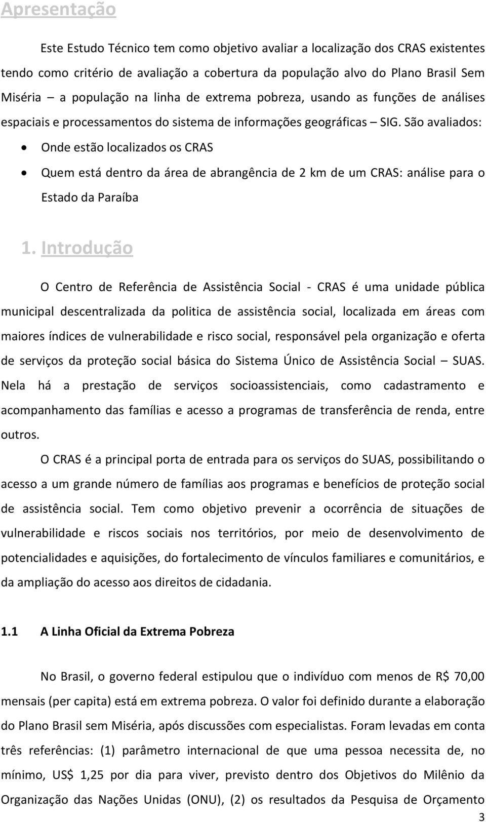 São avaliados: Onde estão localizados os CRAS Quem está dentro da área de abrangência de 2 km de um CRAS: análise para o Estado da Paraíba 1.