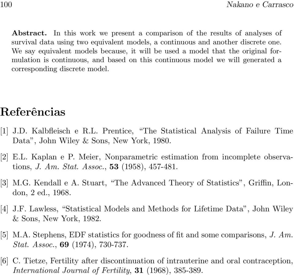 Referências [1] J.D. Kalbfleisch e R.L. Prentice, The Statistical Analysis of Failure Time Data, John Wiley & Sons, New York, 1980. [2] E.L. Kaplan e P.