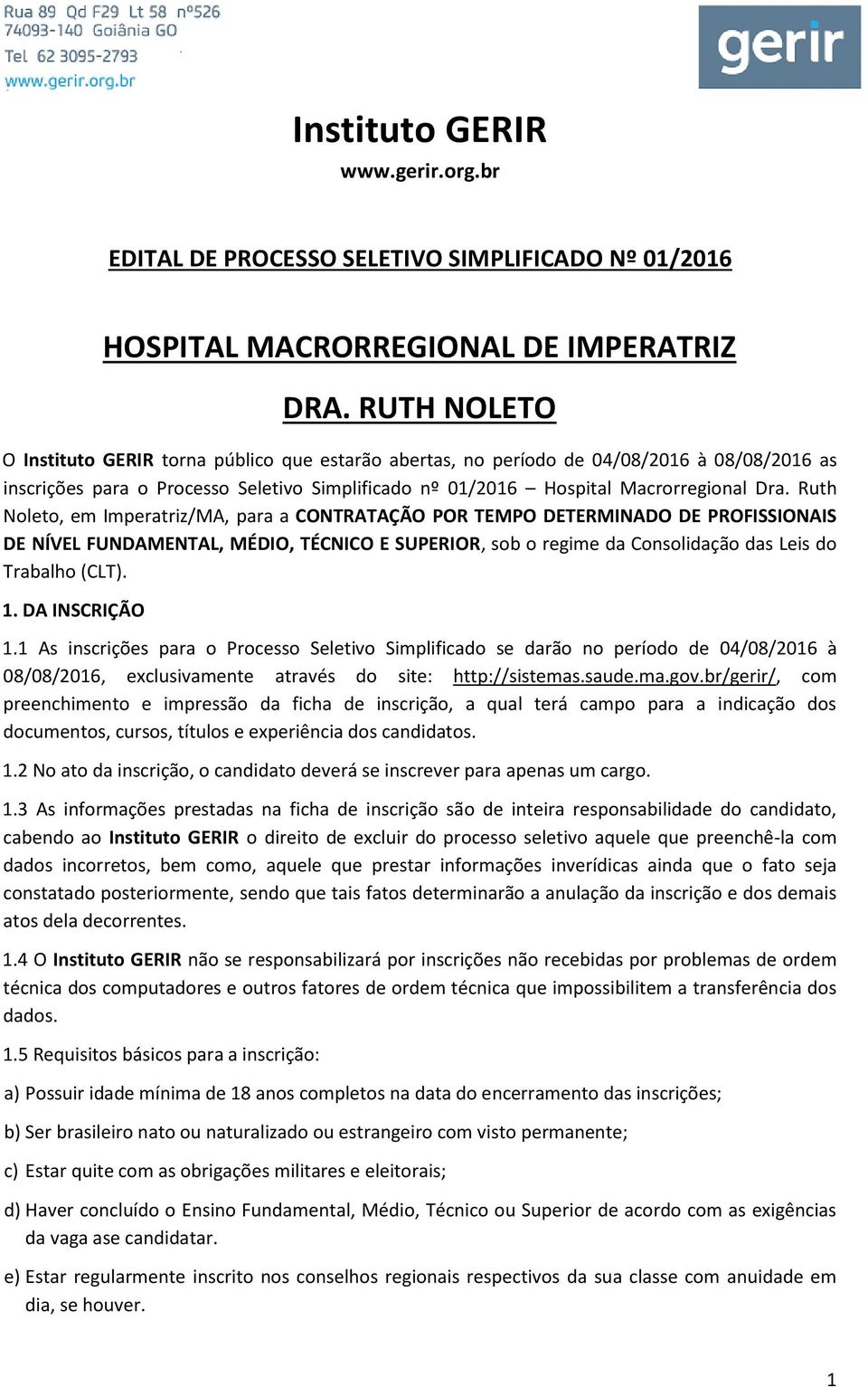 Ruth Noleto, em Imperatriz/MA, para a CONTRATAÇÃO POR TEMPO DETERMINADO DE PROFISSIONAIS DE NÍVEL FUNDAMENTAL, MÉDIO, TÉCNICO E SUPERIOR, sob o regime da Consolidação das Leis do Trabalho (CLT). 1.