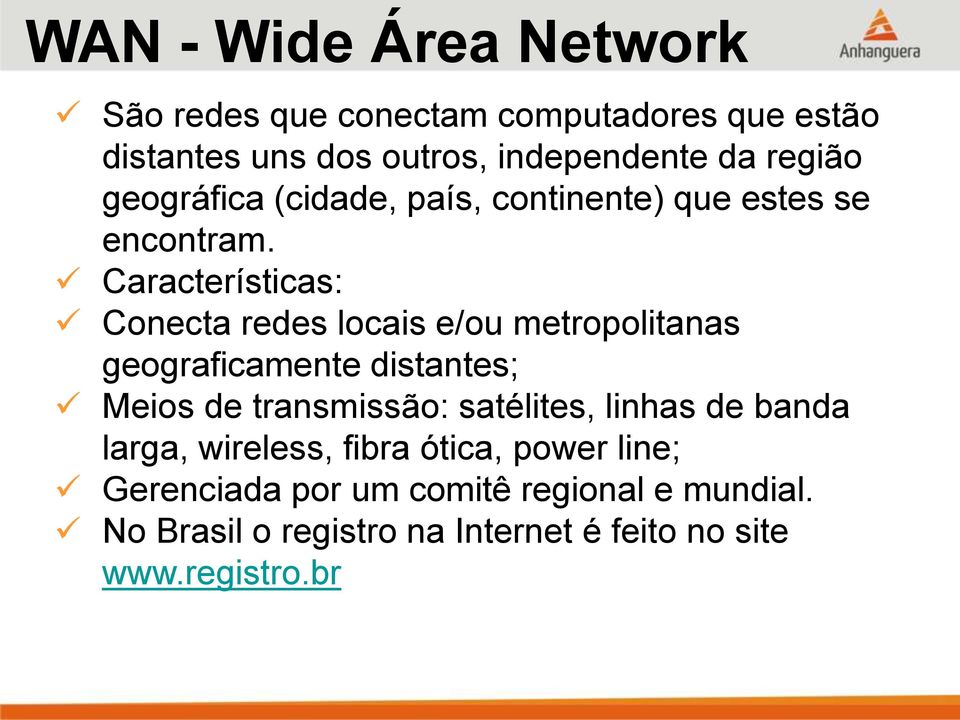 Características: Conecta redes locais e/ou metropolitanas geograficamente distantes; Meios de transmissão: