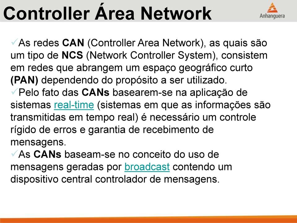 Pelo fato das CANs basearem-se na aplicação de sistemas real-time (sistemas em que as informações são transmitidas em tempo real) é