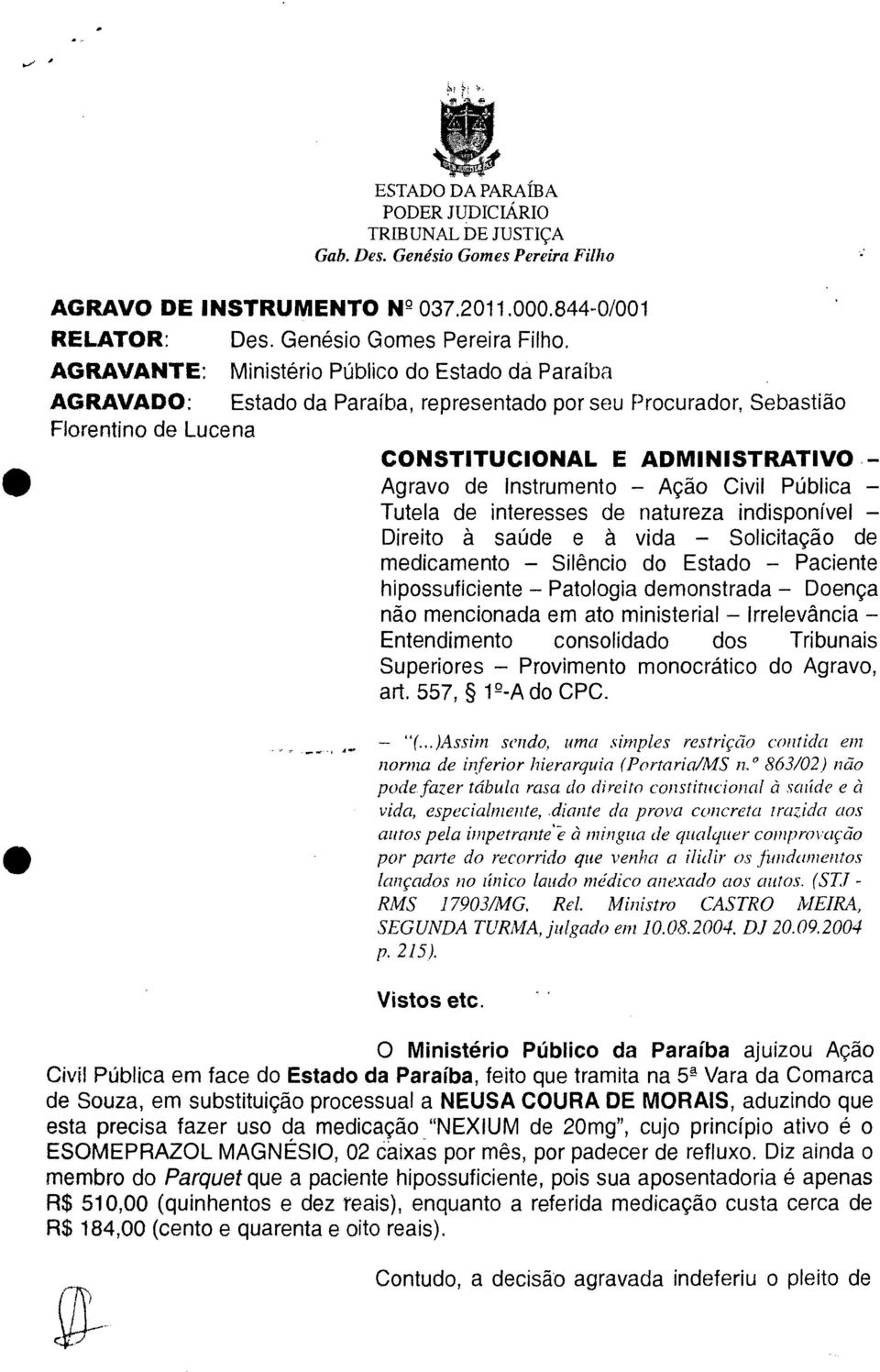 AGRAVANTE: Ministério Público do Estado da Paraíba AGRAVADO: Estado da Paraíba, representado por seu Procurador, Sebastião Fiorentino de Lucena CONSTITUCIONAL E ADMINISTRATIVO Agravo de Instrumento