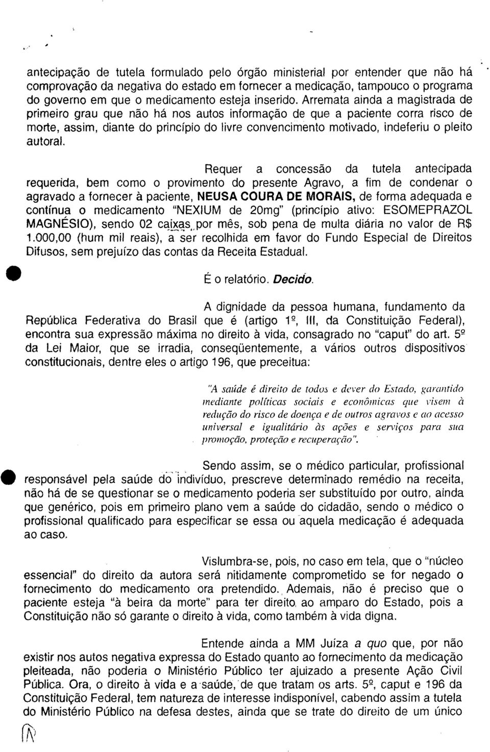 Arremata ainda a magistrada de primeiro grau que não há nos autos informação de que a paciente corra risco de morte, assim, diante do princípio do livre convencimento motivado, indeferiu o pleito