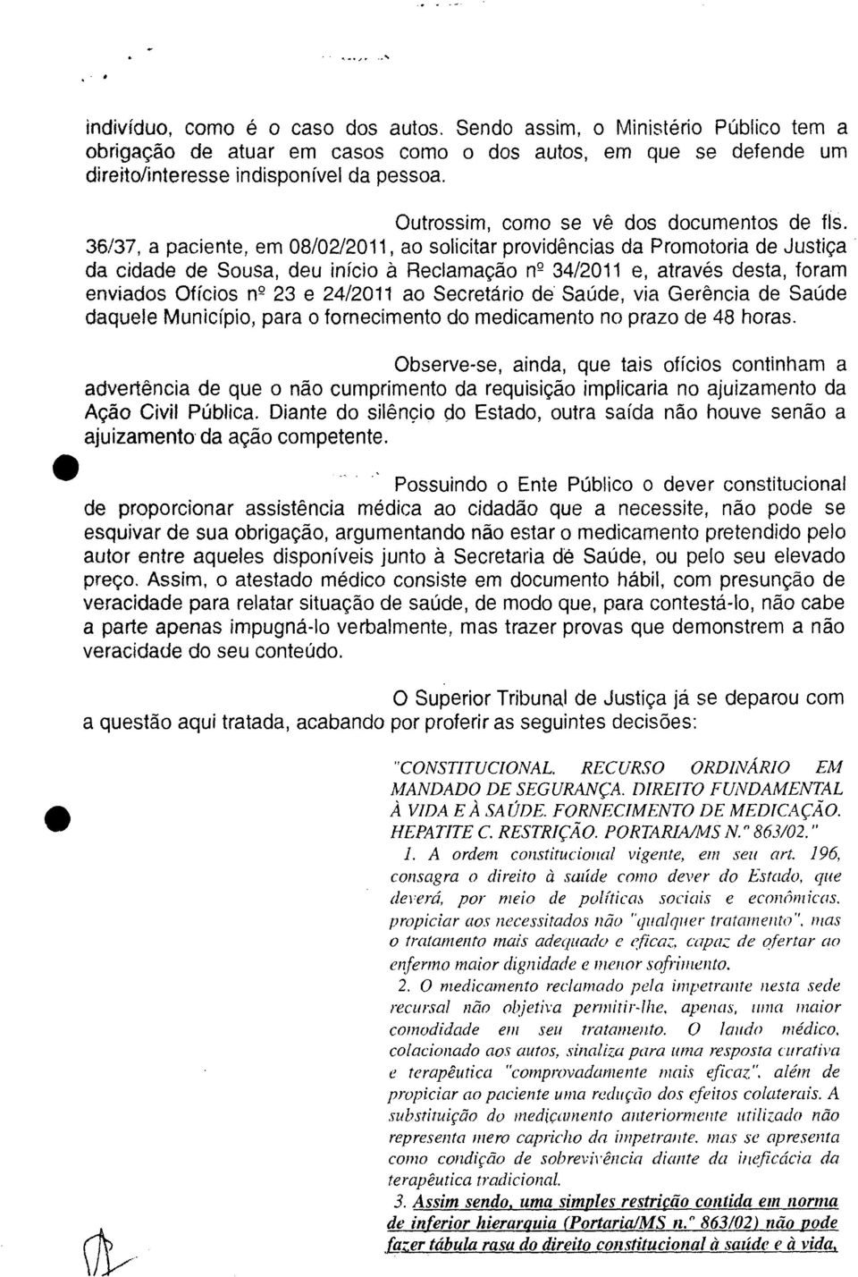 36/37, a paciente, em 08/02/2011, ao solicitar providências da Promotoria de Justiça da cidade de Sousa, deu início à Reclamação n 2 34/2011 e, através desta, foram enviados Ofícios n 2 23 e 24/2011