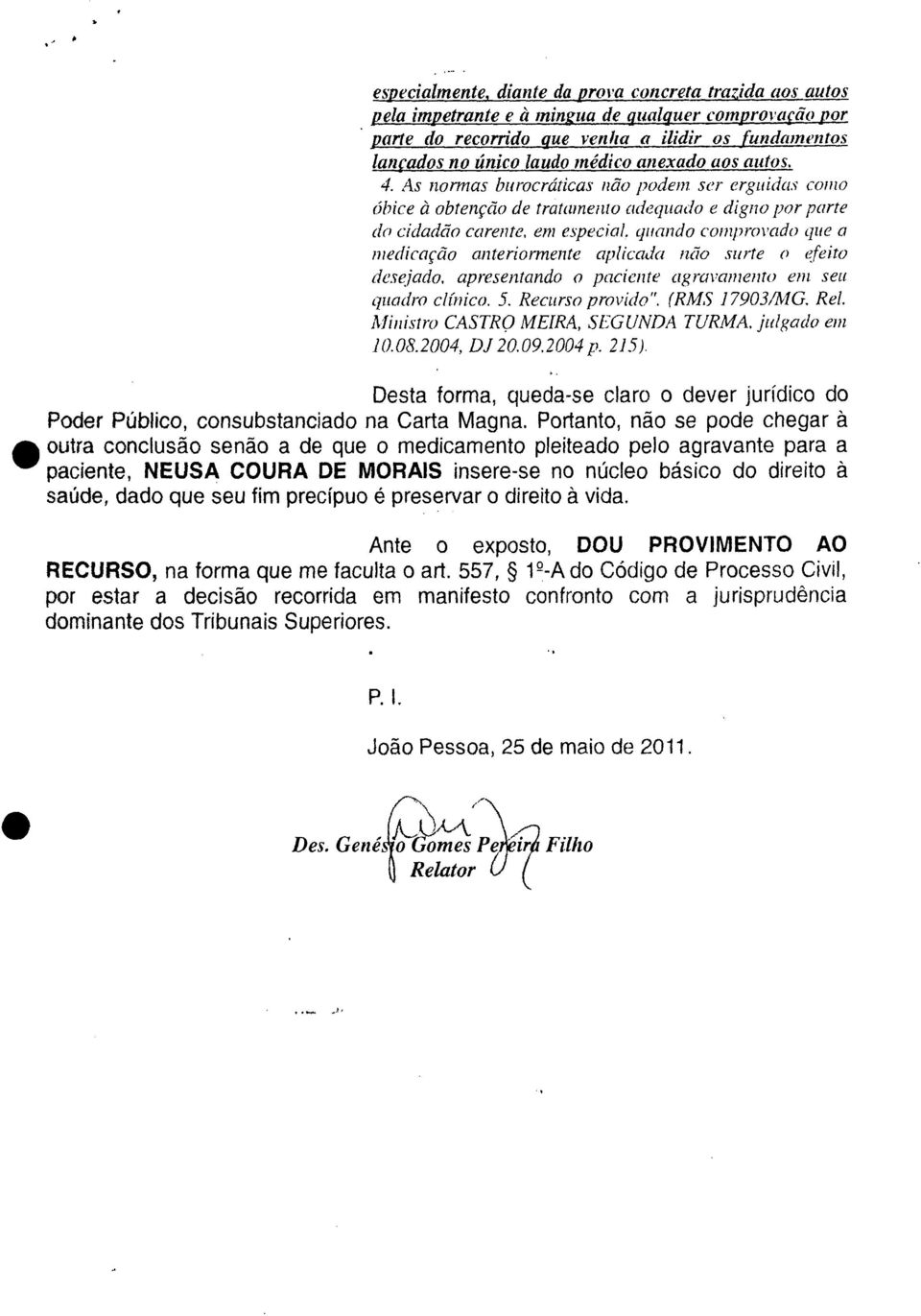 As normas burocráticas não podem ser erguidas como óbice à obtenção de tratamento adequado e digno por parte do cidadão carente, em especial, quando comprovado que a medicação anteriormente aplicada