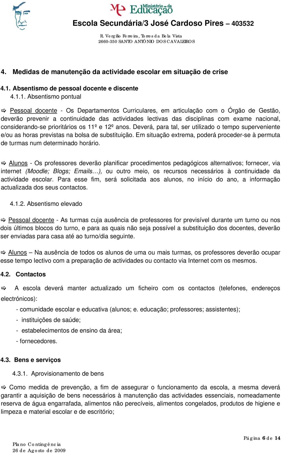 1. Absentismo pontual Pessoal docente - Os Departamentos Curriculares, em articulação com o Órgão de Gestão, deverão prevenir a continuidade das actividades lectivas das disciplinas com exame