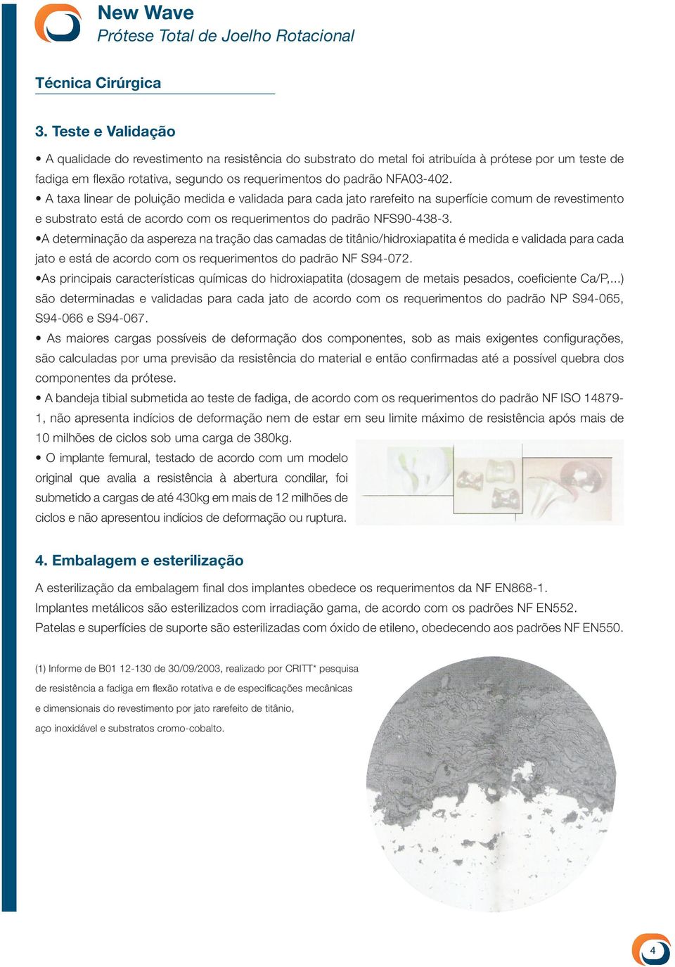 A determinação da aspereza na tração das camadas de titânio/hidroxiapatita é medida e validada para cada jato e está de acordo com os requerimentos do padrão NF S94-072.