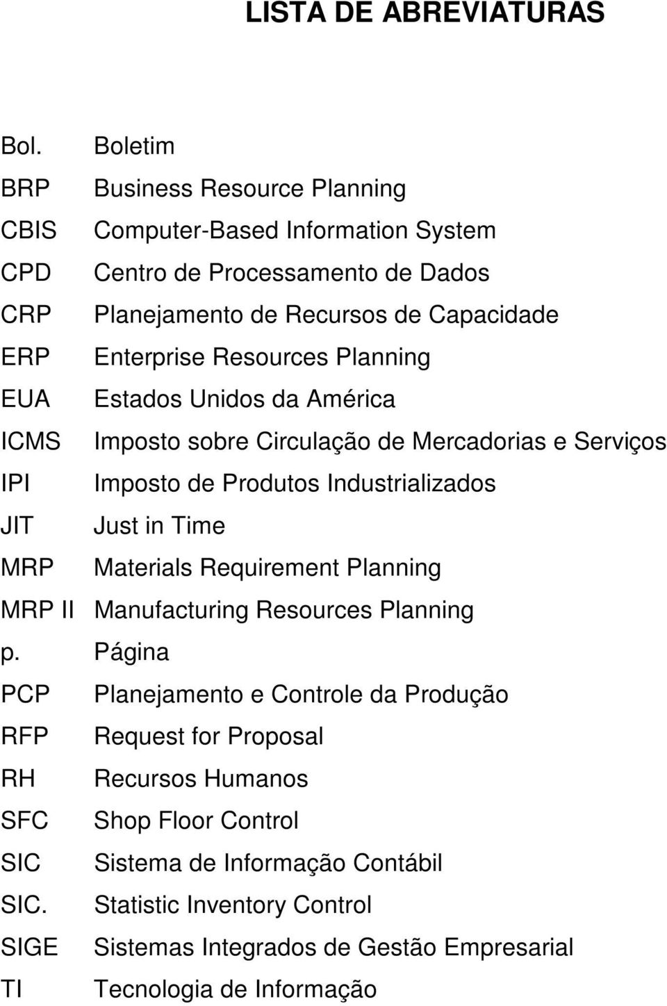 Resources Planning EUA Estados Unidos da América ICMS Imposto sobre Circulação de Mercadorias e Serviços IPI Imposto de Produtos Industrializados JIT Just in Time MRP