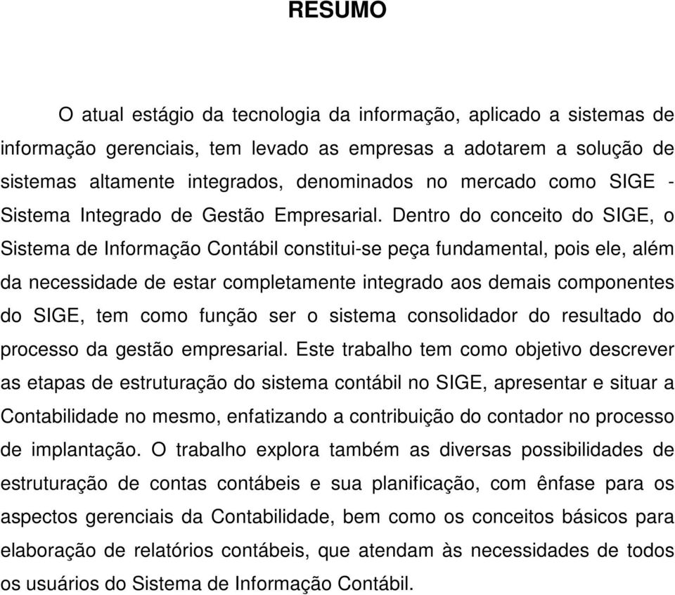 Dentro do conceito do SIGE, o Sistema de Informação Contábil constitui-se peça fundamental, pois ele, além da necessidade de estar completamente integrado aos demais componentes do SIGE, tem como