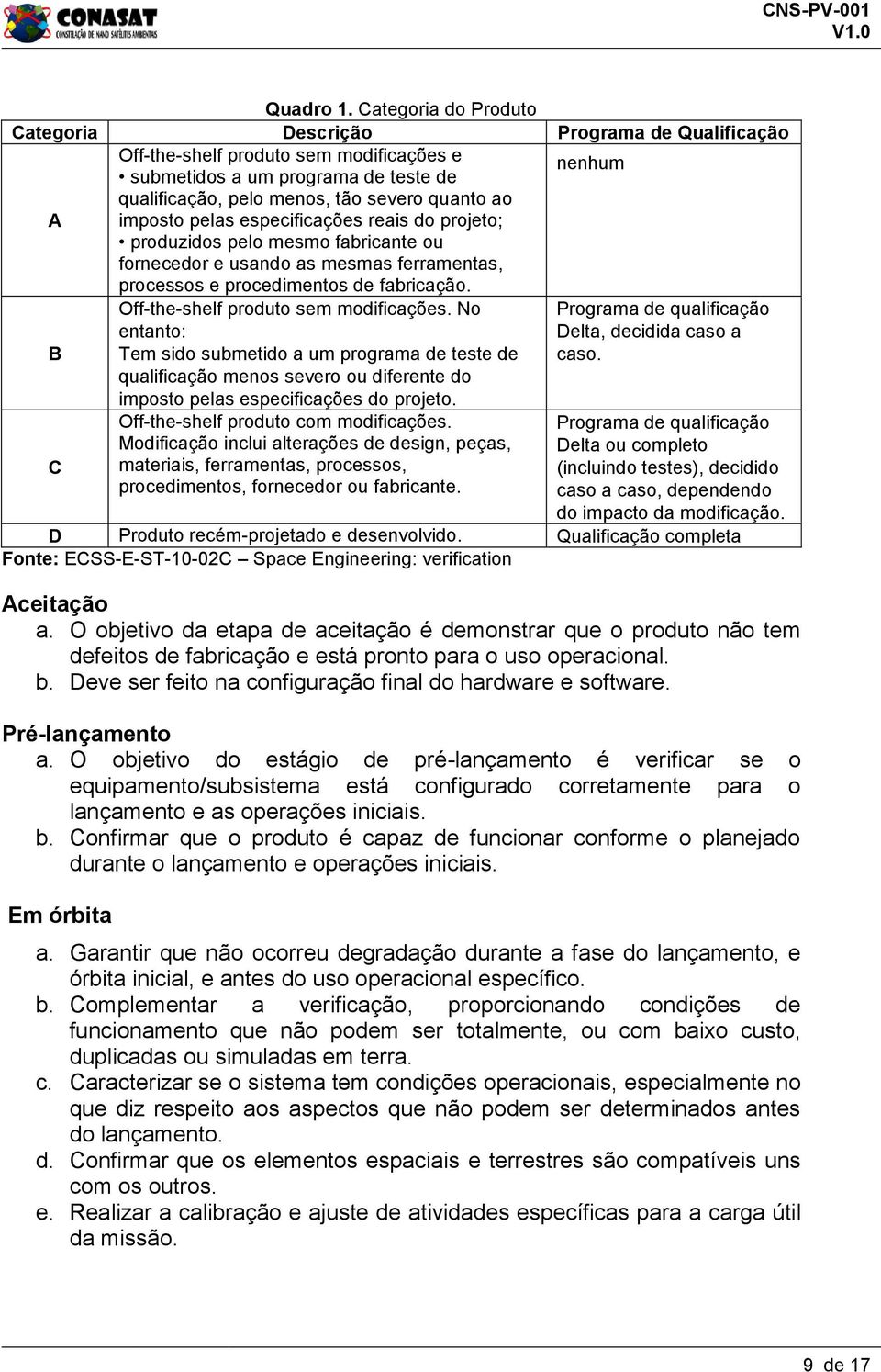 imposto pelas especificações reais do projeto; produzidos pelo mesmo fabricante ou fornecedor e usando as mesmas ferramentas, processos e procedimentos de fabricação.