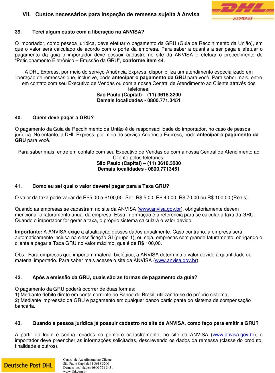 Para saber a quantia a ser paga e efetuar o pagamento da guia o importador deve possuir cadastro no site da ANVISA e efetuar o procedimento de Peticionamento Eletrônico Emissão da GRU, conforme item