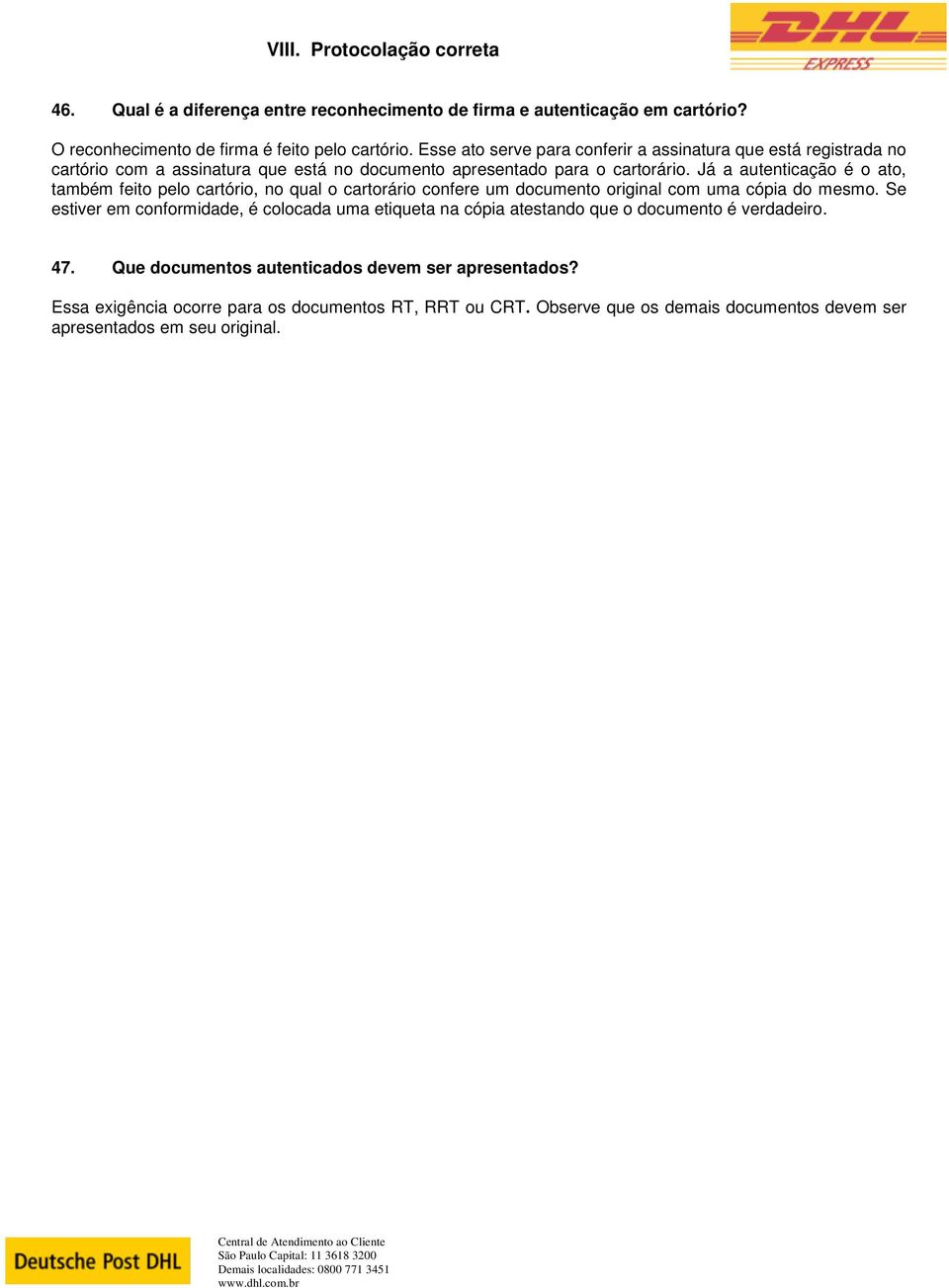 Já a autenticação é o ato, também feito pelo cartório, no qual o cartorário confere um documento original com uma cópia do mesmo.